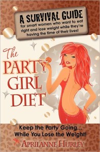 The Party Girl Diet by Aprilanne Hurley, series creator and host of California Living ®.